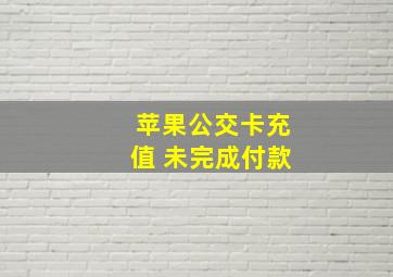 苹果公交卡充值 未完成付款